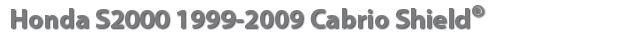 Honda S2000 1999-2009 Cabrio Shield® Soft Top Protection