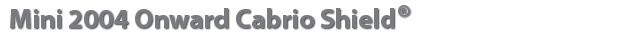 Mini 2004 Onward Cabrio Shield®